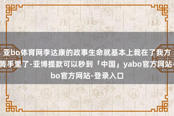 亚bo体育网李达康的政事生命就基本上栽在了我方太太欧阳箐手里了-亚博提款可以秒到「中国」yabo官方网站-登录入口