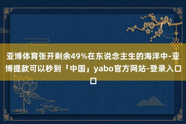 亚博体育张开剩余49%在东说念主生的海洋中-亚博提款可以秒到「中国」yabo官方网站-登录入口