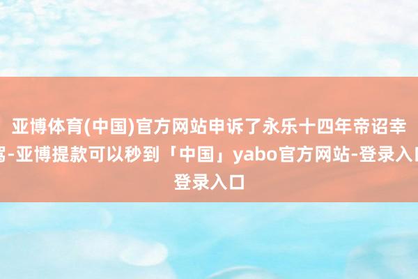 亚博体育(中国)官方网站申诉了永乐十四年帝诏幸驾-亚博提款可以秒到「中国」yabo官方网站-登录入口