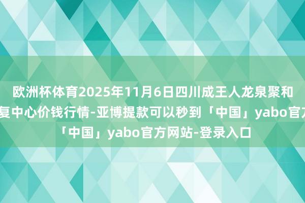 欧洲杯体育2025年11月6日四川成王人龙泉聚和(海外)果蔬菜往复中心价钱行情-亚博提款可以秒到「中国」yabo官方网站-登录入口