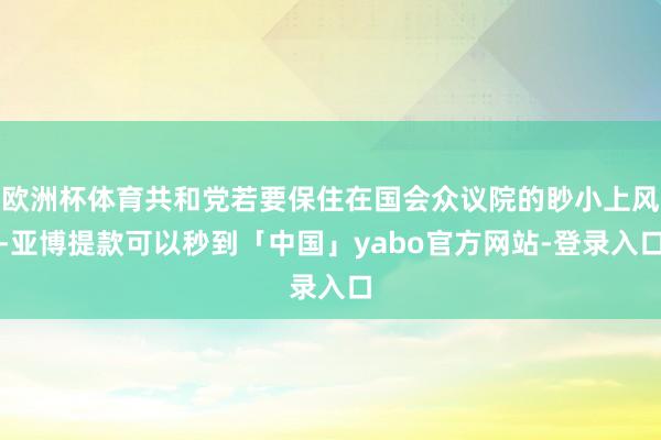 欧洲杯体育共和党若要保住在国会众议院的眇小上风-亚博提款可以秒到「中国」yabo官方网站-登录入口